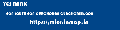 YES BANK  GOA SOUTH GOA CURCHOREM CURCHOREM,GOA  micr code